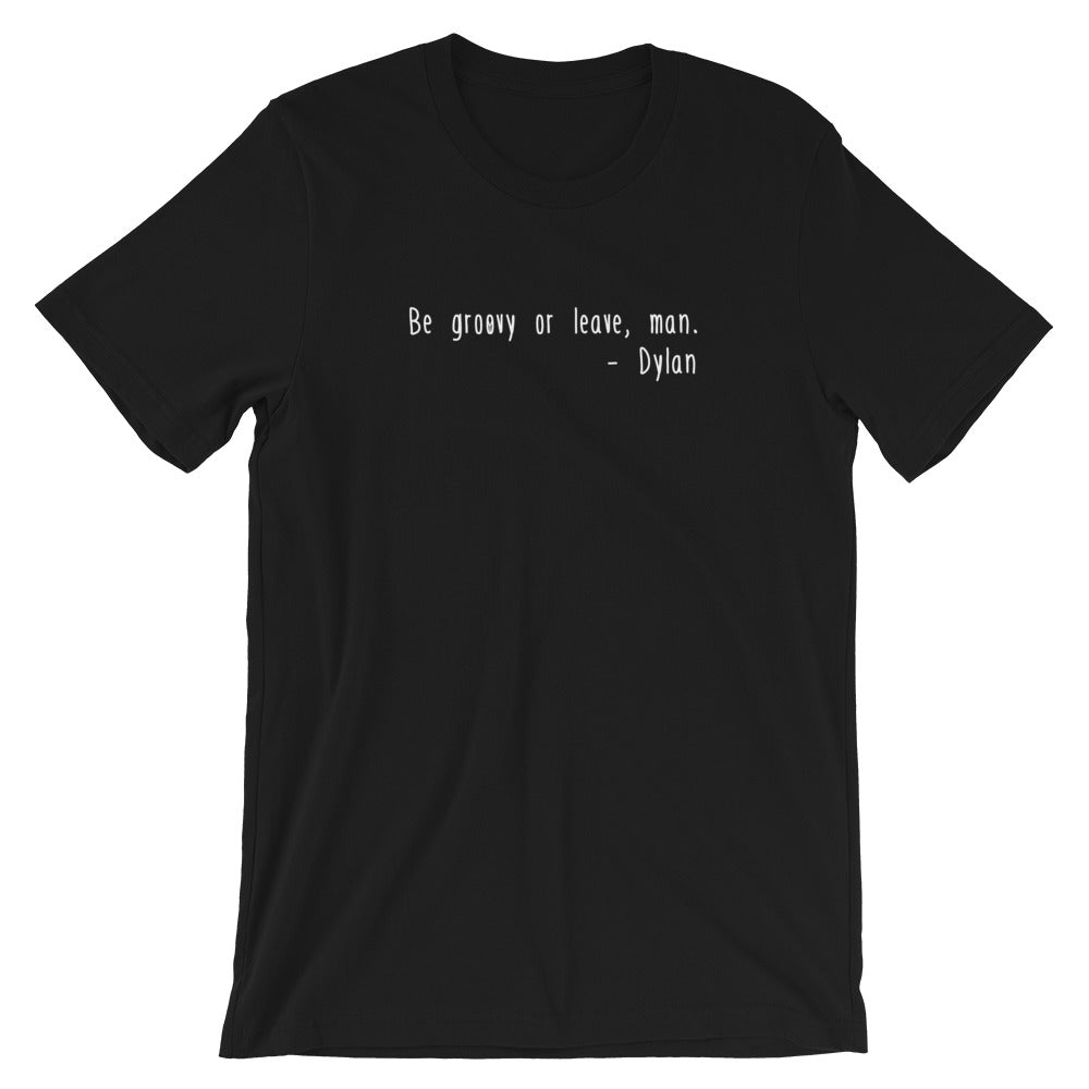 Be Groovy or Leave Man Tshirt - Bob Dylan Quote - Dylan Music Quote - Singletrack Apparel
